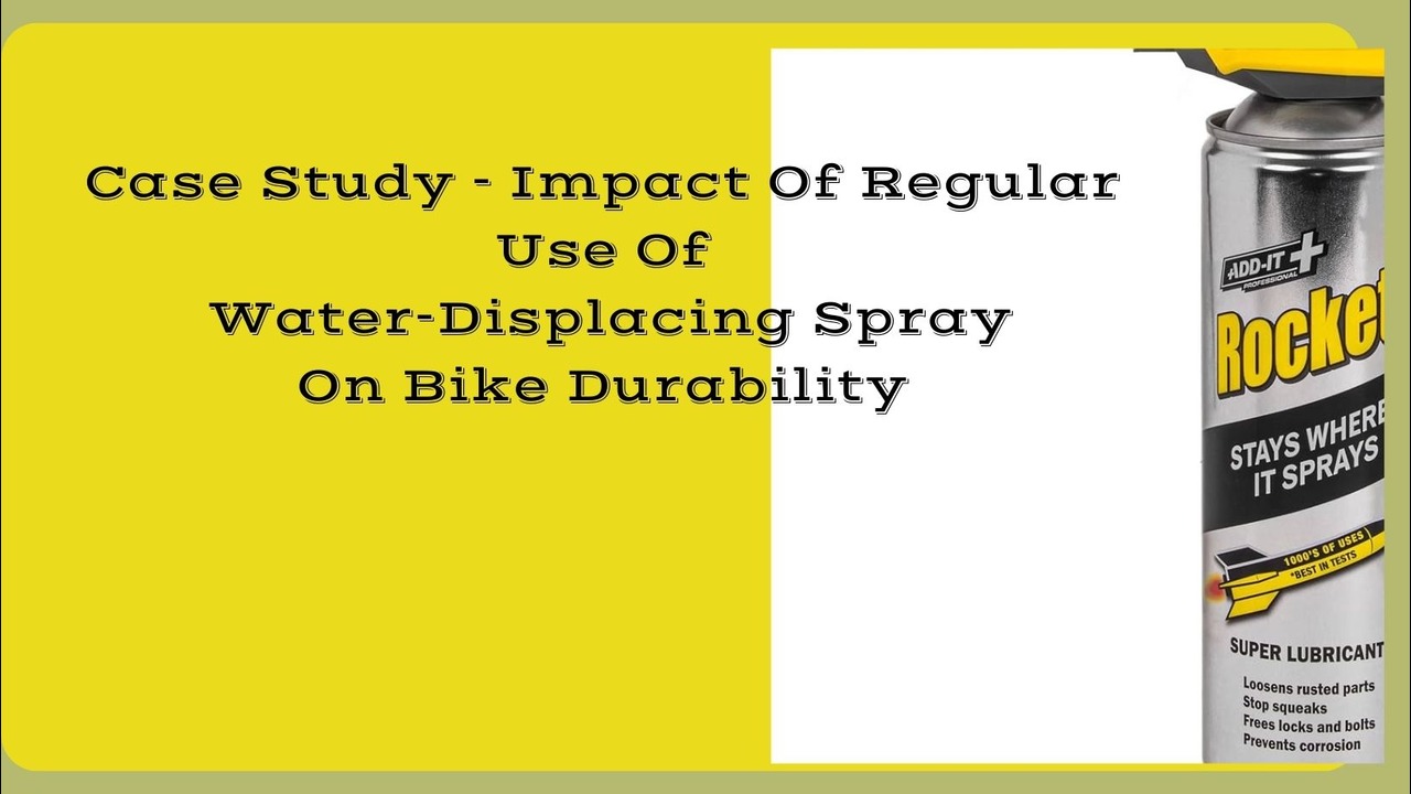 Case Study - Impact Of Regular Use Of Water-Displacing Spray On Bike Durability