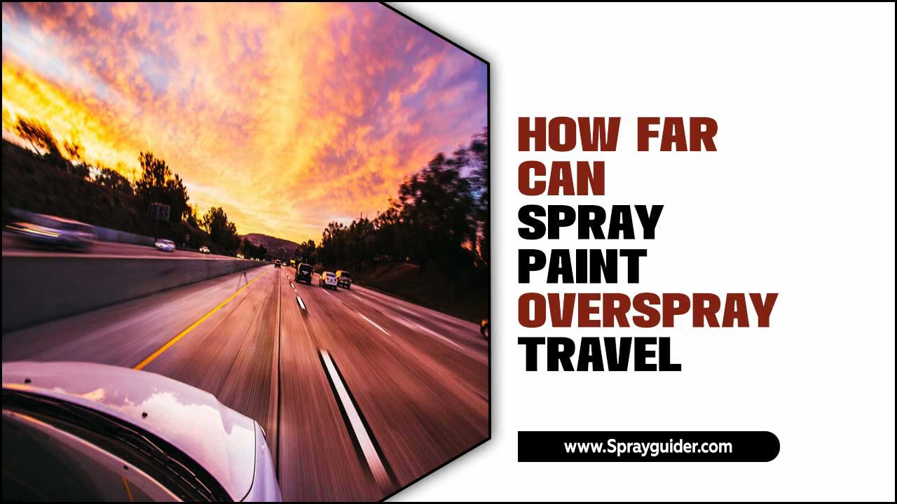 How Far Can Spray Paint Overspray Travel